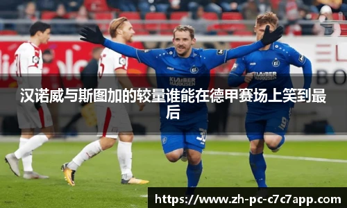 汉诺威与斯图加的较量谁能在德甲赛场上笑到最后
